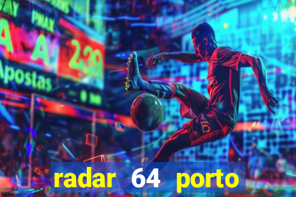 radar 64 porto seguro hoje